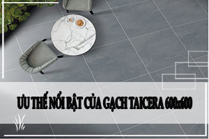 Ưu thế nổi bật của gạch taicera 600x600 trên thị trường hiện nay là gì?