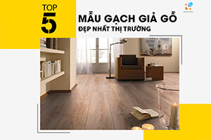 TOP 5 mẫu gạch giả gỗ vân đẹp, tinh tế, sắc nét nhất thị trường hiện nay