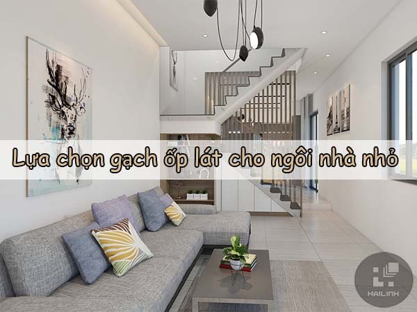 Các cách lựa chọn gạch ốp lát cho ngôi nhà nhỏ